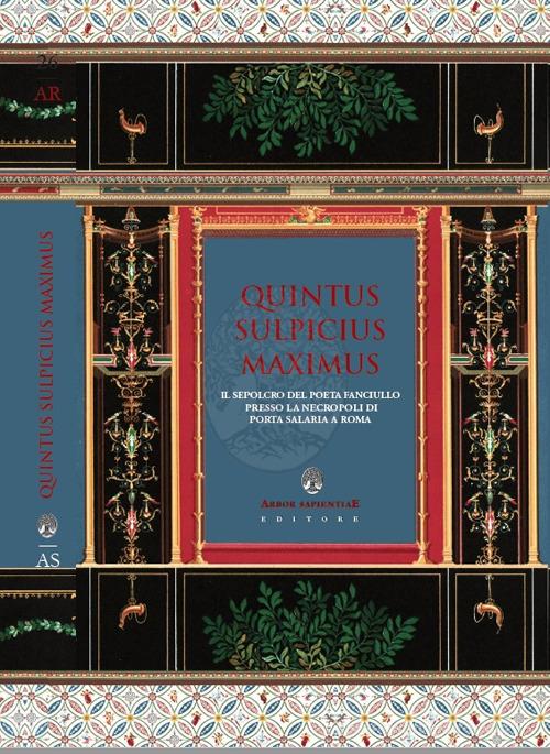 Quintus sulpicius maximus. Il sepolcro del poeta fanciullo nel contesto funerario di Porta Salaria a Roma di Emiliano Ventura, Maria Elisa Garcia Barraco, Ilaria Soda edito da Arbor Sapientiae Editore