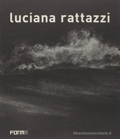 Luciana Rattazzi. Ediz. italiana e inglese edito da Forma Edizioni