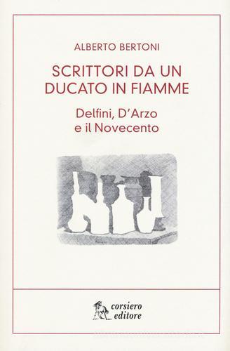 Scritti da un ducato in fiamme. Delfini, D'Arzio e il Novecento di Alberto Bertoni edito da Corsiero Editore