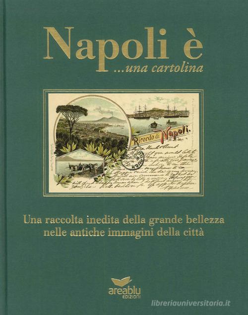 Napoli è... una cartolina. Una raccolta inedita della grande bellezza nelle antiche immagini della città edito da Area Blu Edizioni
