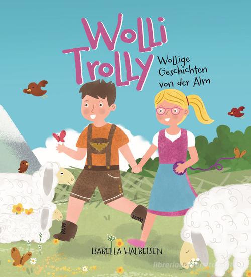 Wolli Trolly. Wollige Geschichten von der Alm. Ediz. illustrata di Isabella Halbeisen edito da Effekt