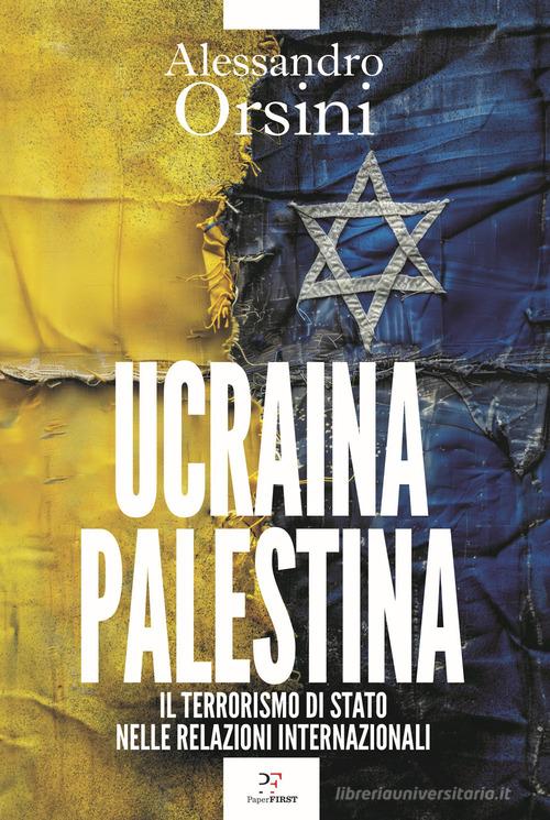 Ucraina-Palestina. Il terrorismo di Stato nelle relazioni internazionali di Alessandro Orsini edito da PaperFIRST