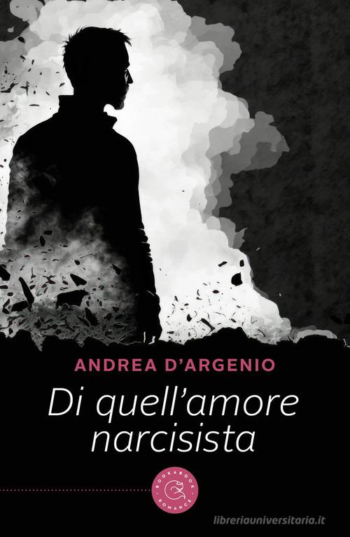 Di quell'amore narcisista di Andrea D'Argenio edito da bookabook