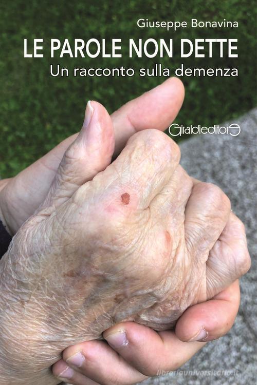 Le parole non dette. Un racconto sulla demenza di Giuseppe Bonavina edito da Giraldi Editore