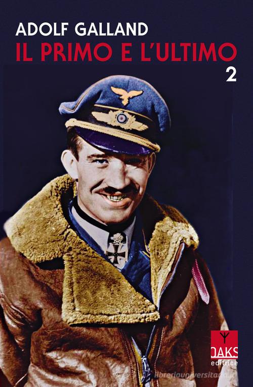 Il primo e l'ultimo vol. 2 di Adolf Galland edito da Oaks Editrice
