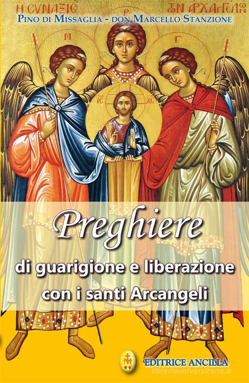 Preghiere di guarigione e liberazione con i santi arcangeli di Pino Di Missaglia, Marcello Stanzione edito da Editrice Ancilla