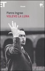 Volevo la luna di Pietro Ingrao edito da Einaudi