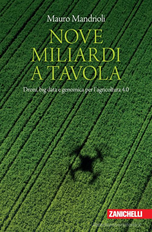 Nove miliardi a tavola. Droni, big data e genomica per l'agricoltura 4.0 di Mauro Mandrioli edito da Zanichelli