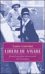 Liberi di amare. Grandi passioni omosessuali del Novecento di Laura Laurenzi edito da Rizzoli