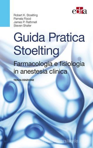 Guida pratica stoelting. Farmacologia e fisiologia in anestesia clinica di Robert K. Stoelting, Pamela Flood, James P. Rathmell edito da Edra