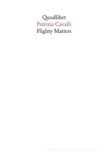 Flighty matters di Patrizia Cavalli edito da Quodlibet