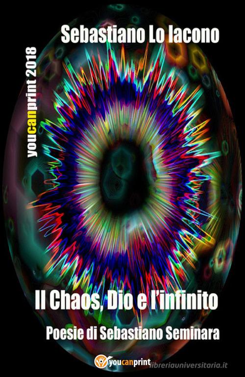 Il chaos, Dio e l'infinito di Sebastiano Seminara edito da Youcanprint