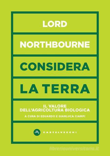 Considera la terra. Il valore dell'agricoltura biologica di Northbourne (lord ) edito da Castelvecchi