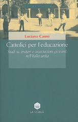Cattolici per l'educazione. Studi su oratori e associazioni giovanili nell'Italia unita di Luciano Caimi edito da La Scuola SEI