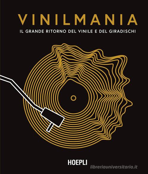 Vinilmania. Il grande ritorno del vinile e del giradischi di Matt Anniss, Gaar Gilian, Ken Micaleff edito da Hoepli