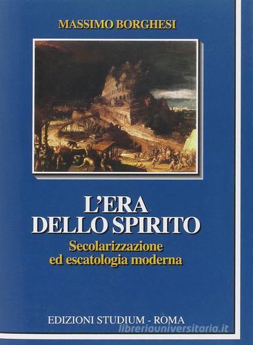 L' era dello spirito. Secolarizzazione ed escatologia moderna di Massimo Borghesi edito da Studium