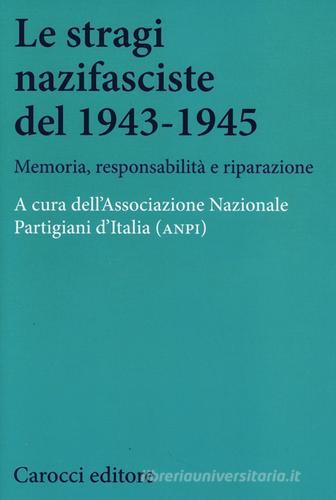 Le stragi nazifasciste del 1943-1945. Memoria, responsabilità e riparazione edito da Carocci