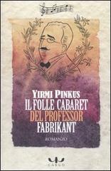 Il folle cabaret del professor Fabrikant di Yirmi Pinkus edito da Cargo