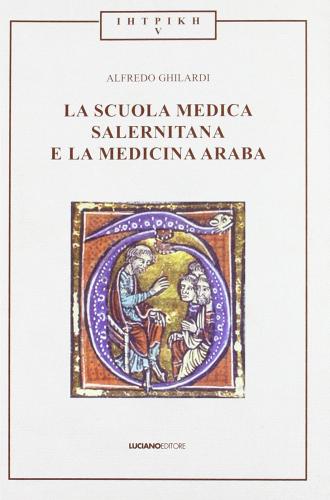 La scuola medica salernitana e la medicina araba di Alfredo Ghirardi edito da Luciano