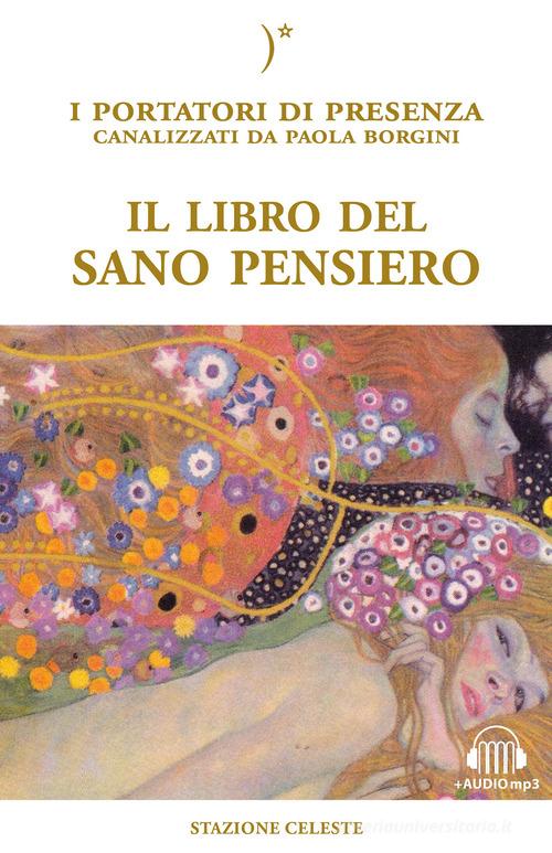 Il libro del sano pensiero. I portatori di Presenza canalizzati da Paola Borgini. Con file audio per il download di Paola Borgini edito da Stazione Celeste