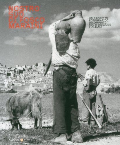 Nostro Sud di Fosco Maraini. Un progetto fotografico incompiuto sul Meridione italiano. Ediz. italiana e inglese di Cosimo Chiarelli, Elisa Ciani edito da Alinari 24 Ore