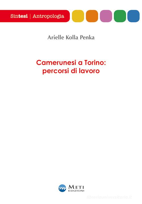 Camerunesi a Torino: percorsi di lavoro di Arielle Kolla Penka edito da Meti Edizioni