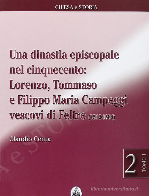 Una dinastia episcopale nel Cinquecento: Lorenzo, Tommaso e Filippo Maria Campeggi vescovi di Feltre (1512-1584) di Claudio Centa edito da CLV