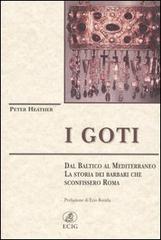 I Goti. Dal Baltico al Mediterraneo, la storia dei barbari che sconfissero Roma di Peter Heather edito da ECIG