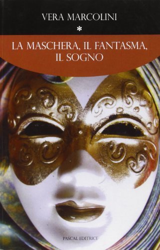 La maschera, il fantasma, il sogno di Vera Marcolini edito da Pascal