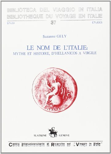 Le nom de l'Italie: mythe et histoire, d'hellanicos à Virgile di Suzanne Gely edito da CIRVI