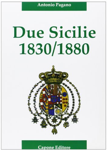 Due Sicilie. 1830-1880. Cronaca della disfatta di Antonio Pagano edito da Capone Editore