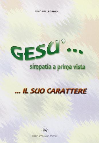 Gesù simpatia a prima vista... Il suo carattere di Pino Pellegrino edito da Astegiano