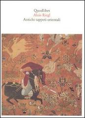 Antichi tappeti orientali di Alois Riegl edito da Quodlibet