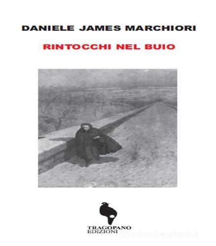 Rintocchi nel buio di Daniele James Marchiori edito da Tragopano Edizioni