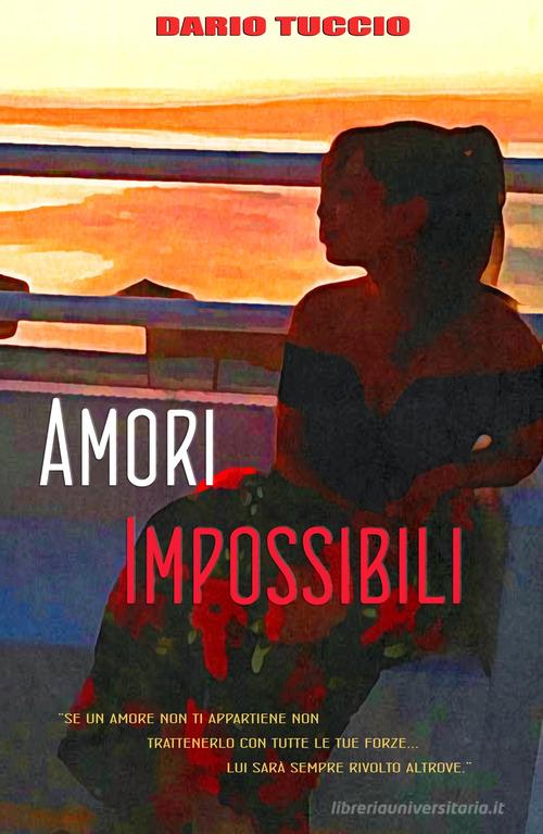 Amori impossibili di Dario Tuccio edito da ilmiolibro self publishing