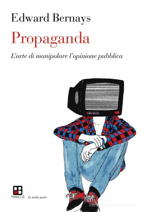 Propaganda. L'arte di manipolare l'opinione pubblica di Edward L. Bernays edito da Piano B