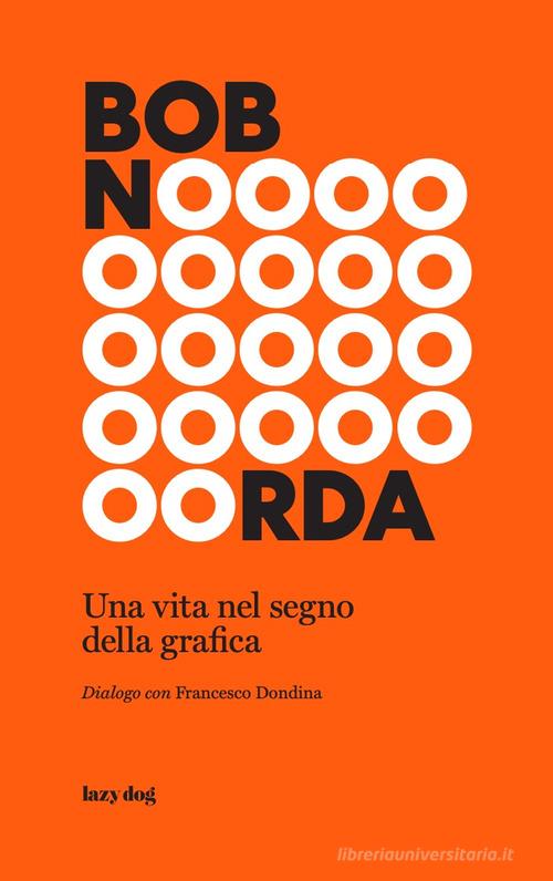 Bob Noorda. Una vita nel segno della grafica di Francesco Dondina edito da Lazy Dog