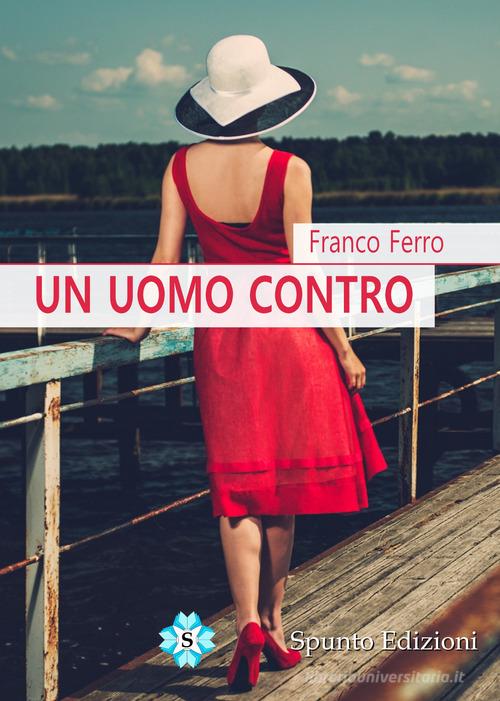 Libro Un uomo contro di Franco Ferro Sé di Spunto Edizioni