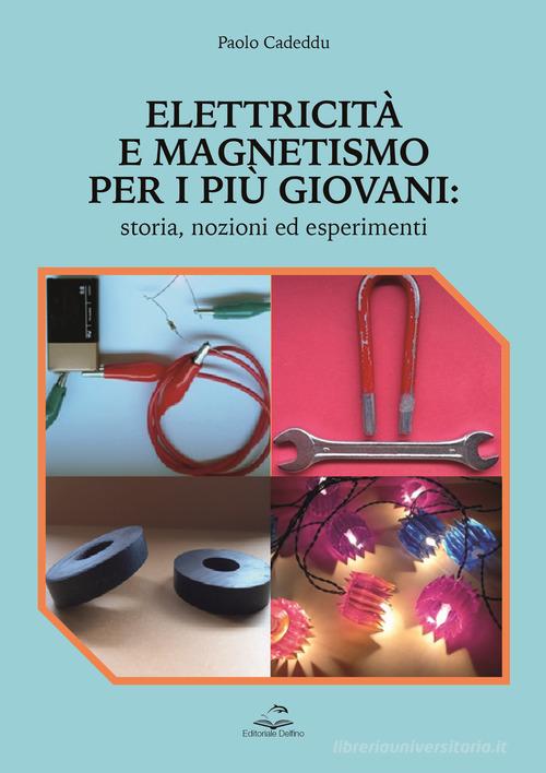 Elettricità e magnetismo per i più giovani. Storia nozioni ed esperimenti di Paolo Cadeddu edito da Editoriale Delfino