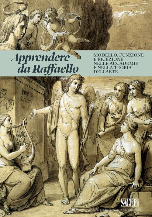 Apprendere da Raffaello. Modello, funzione e ricezione nelle accademie e nella teoria dell'arte edito da SAGEP