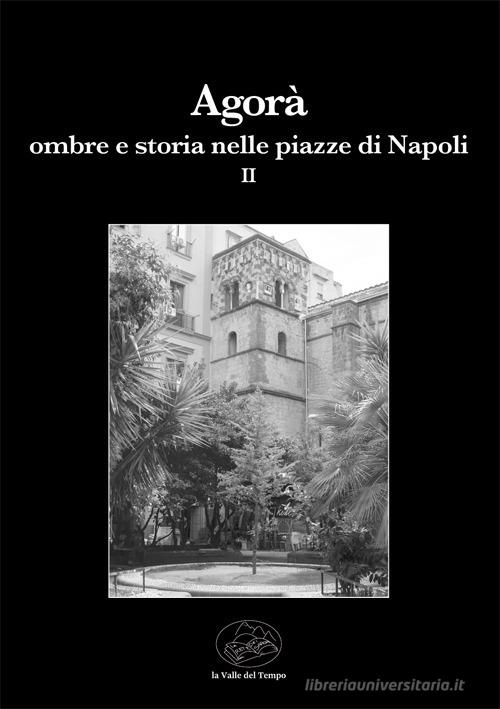 Agorà ombre e storia nelle piazze di Napoli vol. 2 edito da La valle del tempo