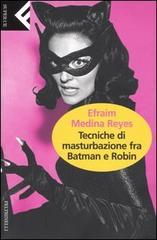 Tecniche di masturbazione fra Batman e Robin di Efraim Medina Reyes edito da Feltrinelli