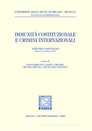 Immunità costituzionali e crimini internazionali. Atti del Convegno (Milano, 8-9 febbraio 2007) edito da Giuffrè