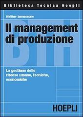 Il management di produzione. La gestione delle risorse umane, tecniche, economiche di Walther Iannaccone edito da Hoepli