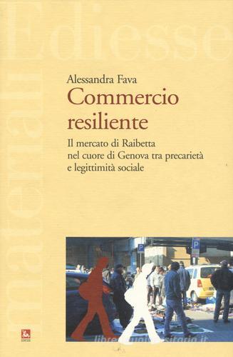 Commercio resiliente. Il mercato di Raibetta nel cuore di Genova tra precarietà e legittimità sociale di Alessandra Fava edito da Futura