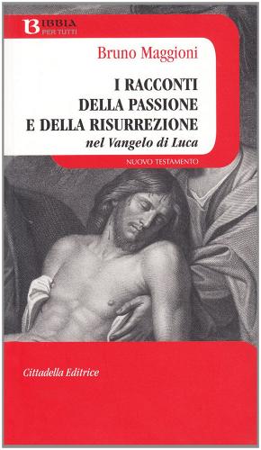 I racconto della passione e della risurrezione nel Vangelo di Luca di Bruno Maggioni edito da Cittadella