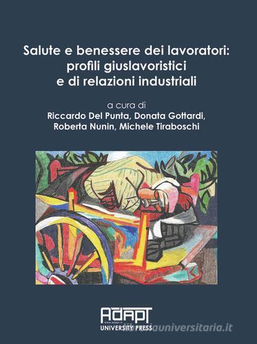Salute e benessere dei lavoratori: profili giuslavoristici e di relazioni industriali edito da ADAPT University Press