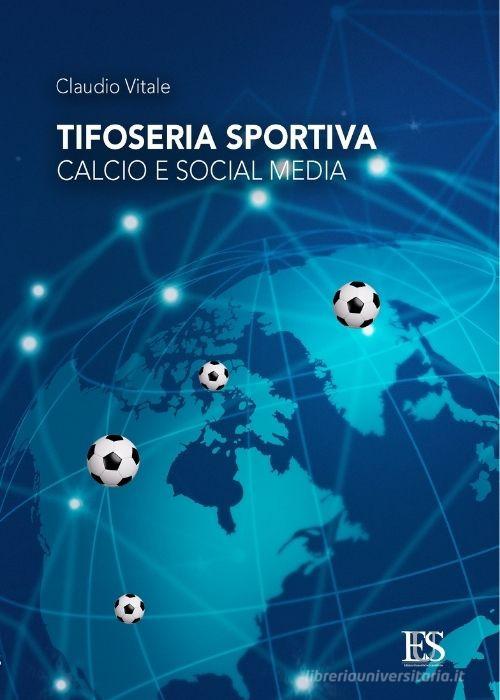 Tifoseria sportiva: calcio e social media di Claudio Vitale edito da Eus - Ediz. Umanistiche Sc.