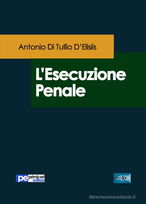 L' esecuzione penale di Antonio Di Tullio D'Elisiis edito da Primiceri Editore