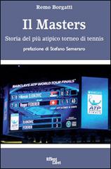 Il  Masters. Storia del più atipico torneo di tennis di Remo Borgatti edito da Effepi Libri